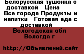 Белорусская тушонка с доставкой › Цена ­ 10 - Все города Продукты и напитки » Готовая еда с доставкой   . Вологодская обл.,Вологда г.